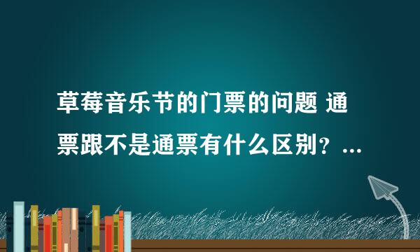 草莓音乐节的门票的问题 通票跟不是通票有什么区别？大神们帮帮忙