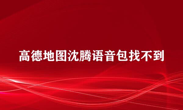 高德地图沈腾语音包找不到