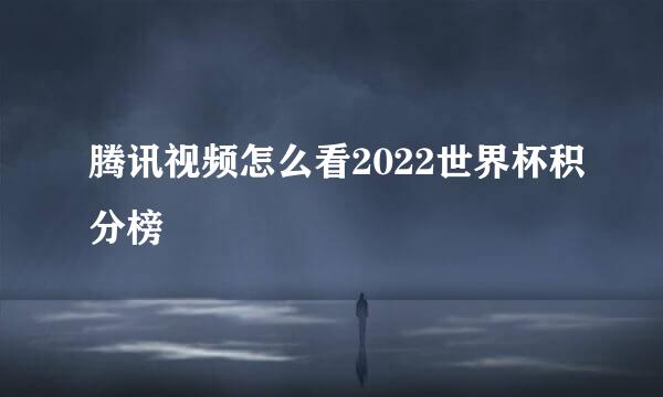 腾讯视频怎么看2022世界杯积分榜