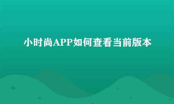 小时尚APP如何查看当前版本