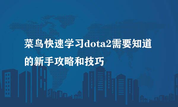 菜鸟快速学习dota2需要知道的新手攻略和技巧