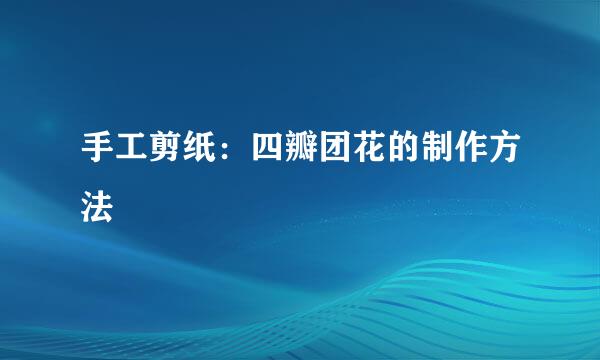 手工剪纸：四瓣团花的制作方法