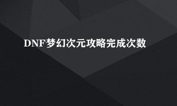 DNF梦幻次元攻略完成次数