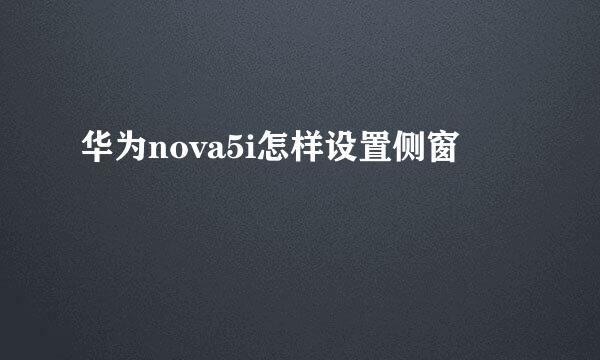 华为nova5i怎样设置侧窗