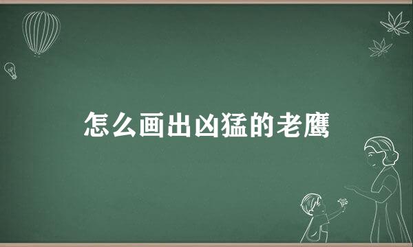 怎么画出凶猛的老鹰