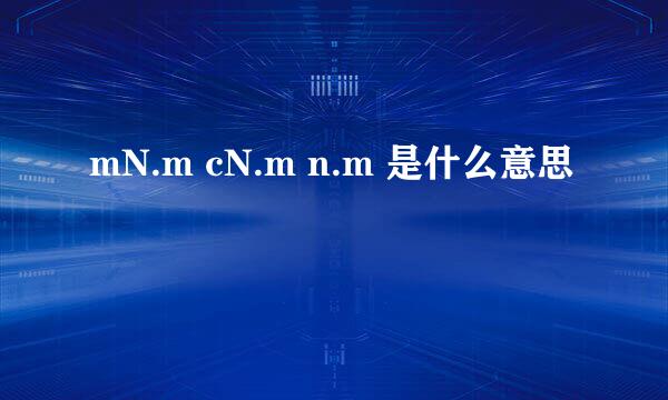 mN.m cN.m n.m 是什么意思