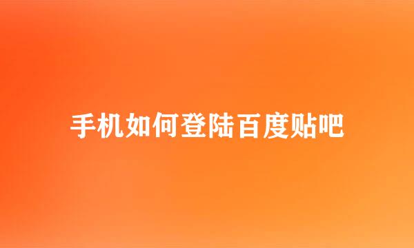 手机如何登陆百度贴吧