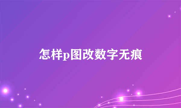 怎样p图改数字无痕