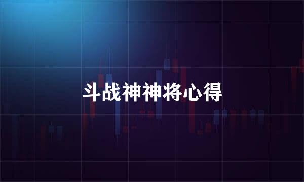 斗战神神将心得