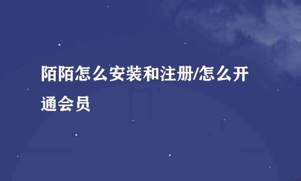 陌陌怎么安装和注册/怎么开通会员