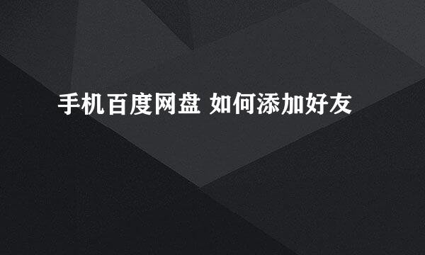 手机百度网盘 如何添加好友 