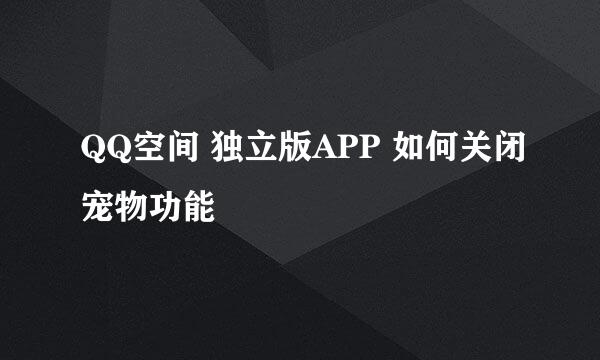 QQ空间 独立版APP 如何关闭宠物功能