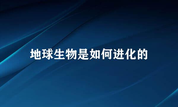 地球生物是如何进化的