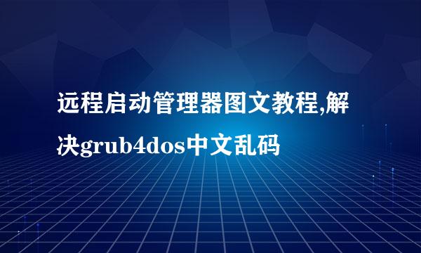 远程启动管理器图文教程,解决grub4dos中文乱码