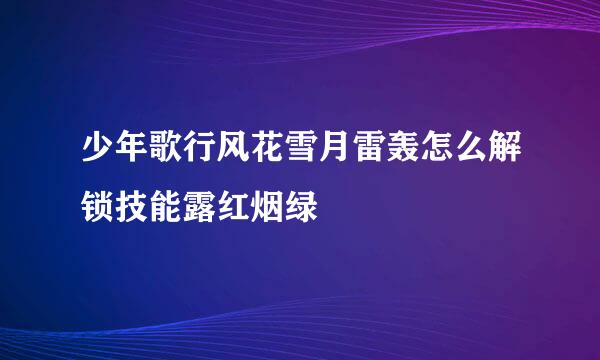 少年歌行风花雪月雷轰怎么解锁技能露红烟绿