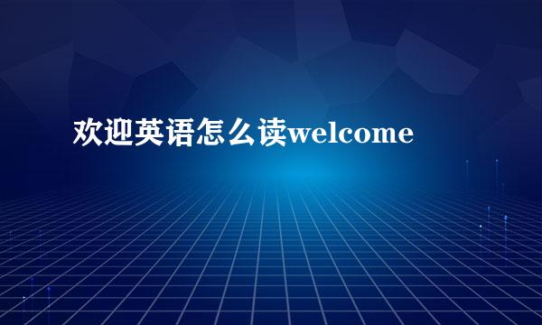 欢迎英语怎么读welcome