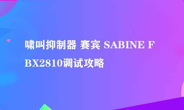 啸叫抑制器 赛宾 SABINE FBX2810调试攻略