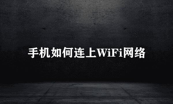 手机如何连上WiFi网络