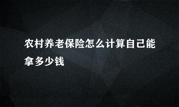 农村养老保险怎么计算自己能拿多少钱
