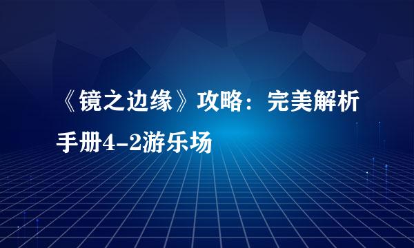 《镜之边缘》攻略：完美解析手册4-2游乐场