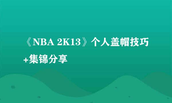 《NBA 2K13》个人盖帽技巧+集锦分享
