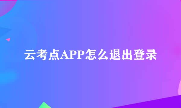云考点APP怎么退出登录