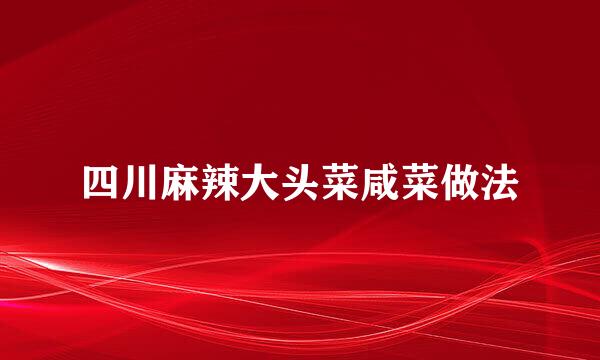 四川麻辣大头菜咸菜做法