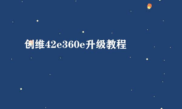 创维42e360e升级教程