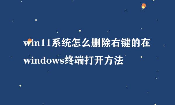 win11系统怎么删除右键的在windows终端打开方法