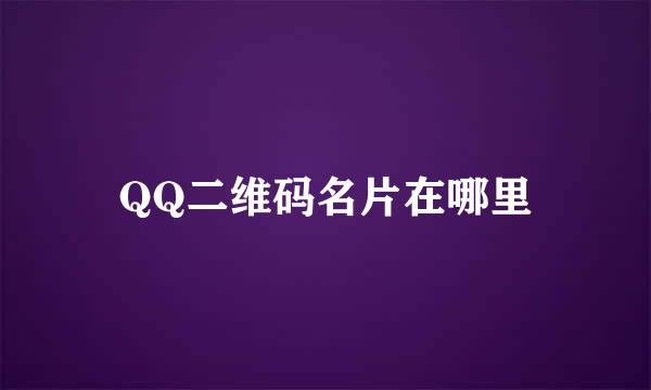 QQ二维码名片在哪里