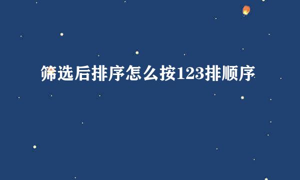 筛选后排序怎么按123排顺序
