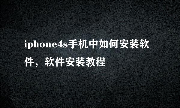 iphone4s手机中如何安装软件，软件安装教程