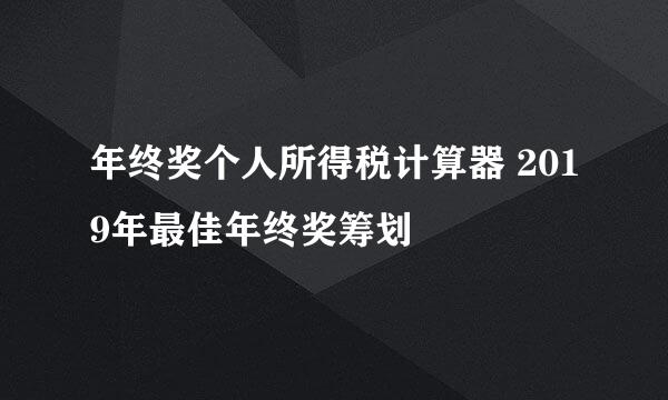年终奖个人所得税计算器 2019年最佳年终奖筹划