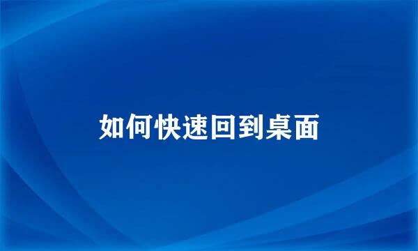 如何快速回到桌面