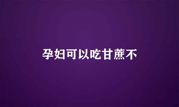 孕妇可以吃甘蔗不