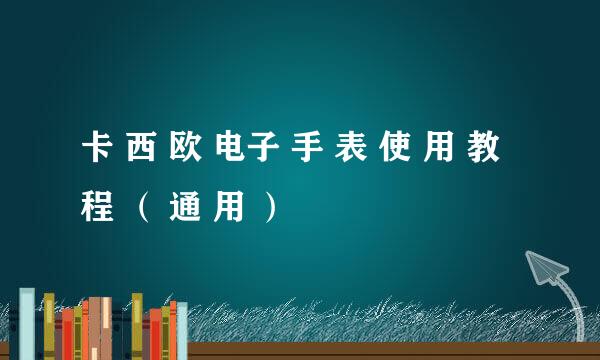 卡 西 欧 电子 手 表 使 用 教 程 （ 通 用 ）