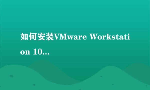 如何安装VMware Workstation 10虚拟机软件