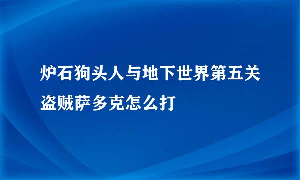 炉石狗头人与地下世界第五关盗贼萨多克怎么打