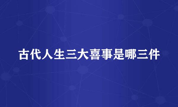 古代人生三大喜事是哪三件
