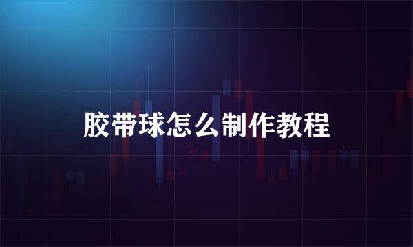 胶带球怎么制作教程