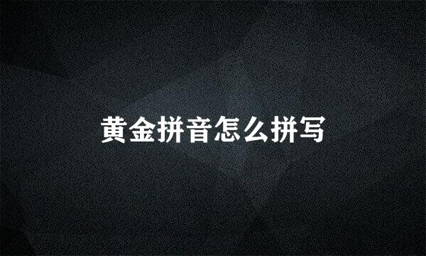 黄金拼音怎么拼写
