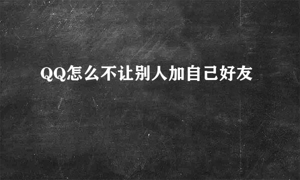QQ怎么不让别人加自己好友