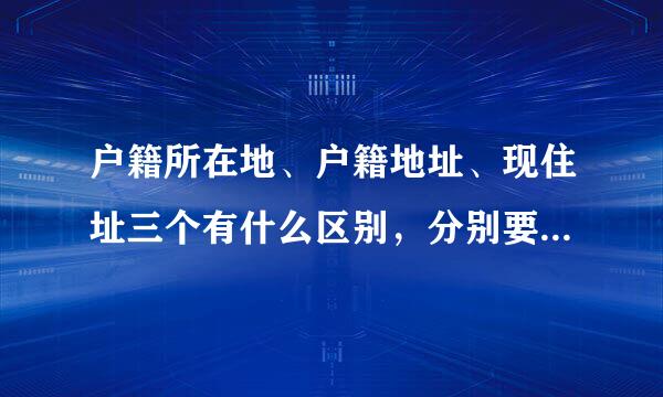 户籍所在地、户籍地址、现住址三个有什么区别，分别要怎么填写