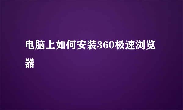 电脑上如何安装360极速浏览器