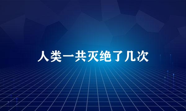 人类一共灭绝了几次