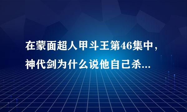 在蒙面超人甲斗王第46集中，神代剑为什么说他自己杀死自己的