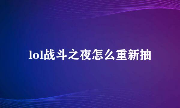 lol战斗之夜怎么重新抽