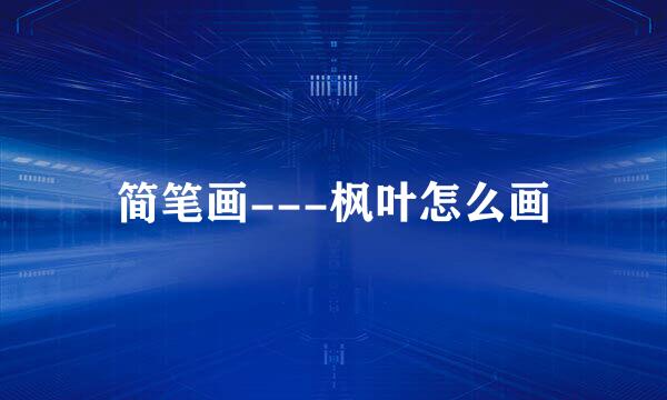 简笔画---枫叶怎么画