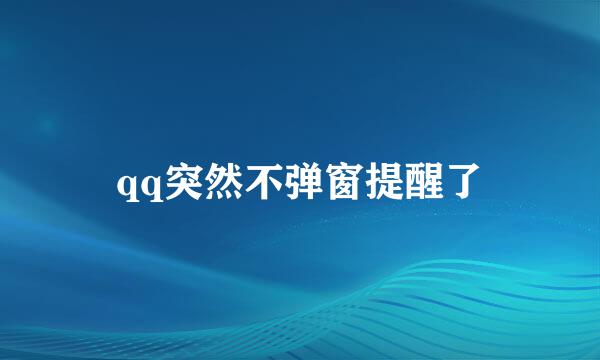 qq突然不弹窗提醒了