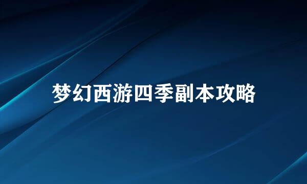梦幻西游四季副本攻略